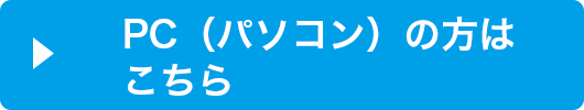 PC（パソコン）の方はこちら